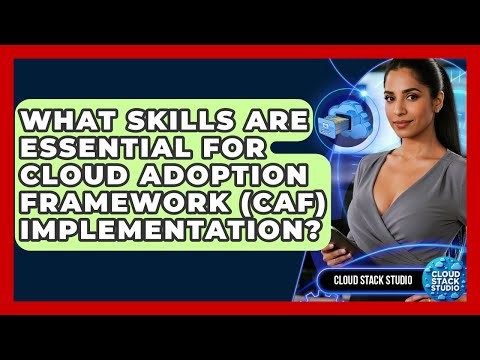What Skills Are Essential For Cloud Adoption Framework (CAF) Implementation? - Cloud Stack Studio