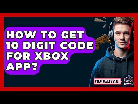 How To Get 10 Digit Code For Xbox App? - Video Gamers Vault