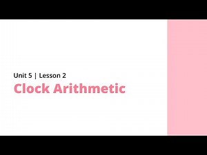 Unit 5 | Lesson 2: Clock Arithmetic (Mathematics in the Modern World)