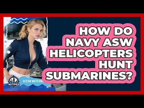 How Do Navy ASW Helicopters Hunt Submarines? - Ocean Watchmen