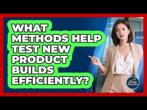 What methods help test new product builds efficiently?