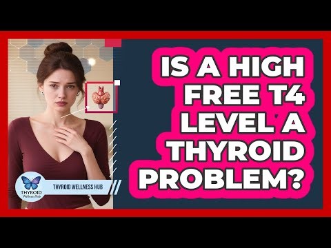 Is a High Free T4 Level a Thyroid Problem?