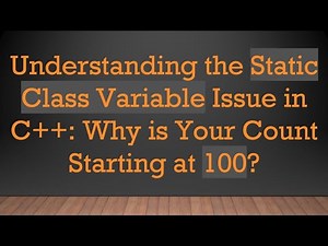 Understanding the Static Class Variable Issue in C+ + : Why is Your Count Starting at 100?