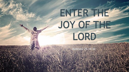 Sermon: Enter Into The Joy Of The Lord – Matthew 25:14-30