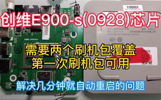 创维e900s 芯片是0928刷机方法需要用到两个刷机包。解决了隔几分钟重启的怪现象。