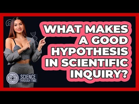What Makes A Good Hypothesis In Scientific Inquiry? - Science Through Time