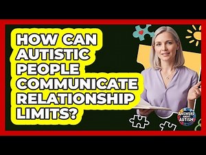 How Can Autistic People Communicate Relationship Limits?