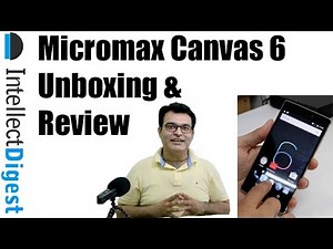 Micromax Canvas 6 Unboxing And Review | Intellect Digest