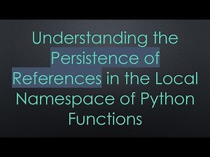 Understanding the Persistence of References in the Local Namespace of Python Functions