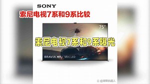 索尼电视7系和9系哪个好，索尼7系和9系区别比较，如何选择？