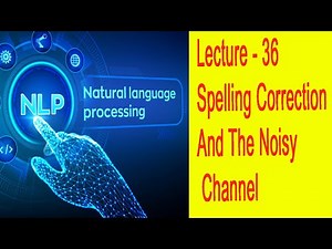 Lecture - 36 -Spelling Correction And The Noisy Channel