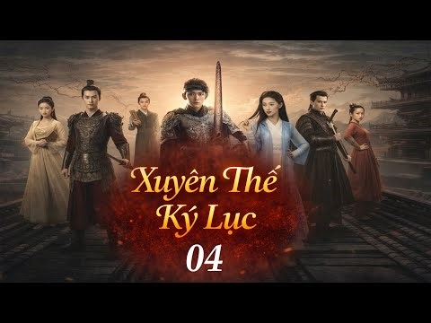 Phim Đặc Sắc 2026 | Xuyên Thế Ký Lục - Tập 4 | Phim Hành Động Trung Quốc Xuyên Không Hay Nhất