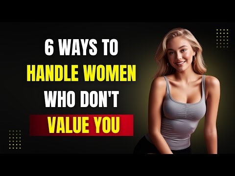 6 WAYS TO HANDLE WOMEN WHO DON’T VALUE YOU | Stoicism