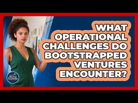 What operational challenges do bootstrapped ventures encounter?