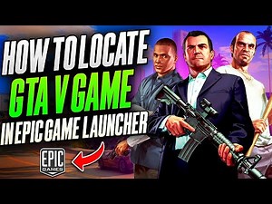 How to locate GTA V (any game file) in Epic Game Launcher