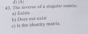 The inverse of a singular matrix:a) Existsb) Does not existc... | Filo
