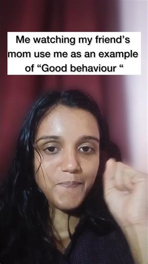 Me watching my friend's mom use me as an example of “Good behaviour” #relatable