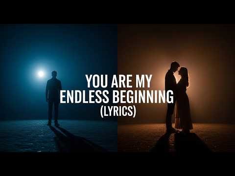 You Are My Endless Beginning (Lyrics) | Emotional Love Song That Captures Forever