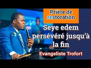 Prière de Restoration : Seye edem persevere jusqu’à la fin | Evangeliste Trofort