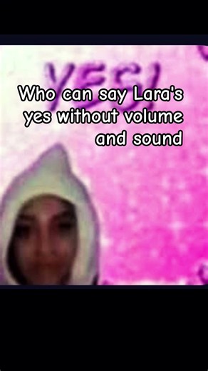 who can say Lara's yes without volume and sound do it #thingsiwantedtosay