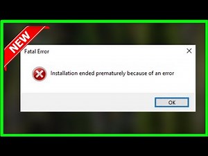 Fatal Error - Installation Ended Prematurely Because Of An Error - Windows 11 / 10 / 8 / 7 - 2022