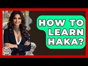 How To Learn Haka? - Art Across Cultures