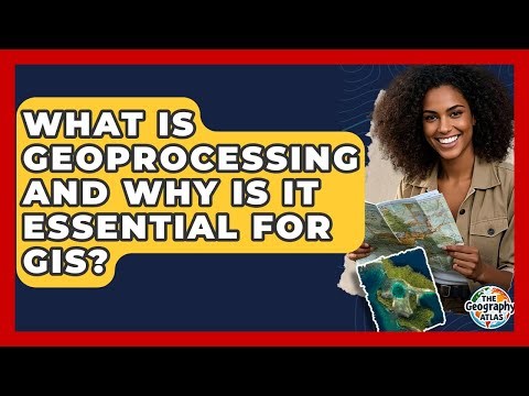 What Is Geoprocessing And Why Is It Essential For GIS? - The Geography Atlas