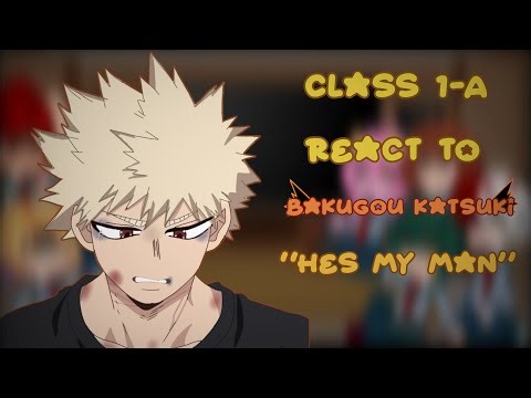 Class 1-A react to bakugou as “Hes my man”/ Mha/ Class1-A/ No ships|1/1|