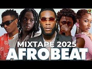 AFROBEAT MIXTAPE 2025 | NAIJA AFROBEAT MIX, AFROBEAT VIDEO MIX | BURNA BOY, AYRA STARR, REMA