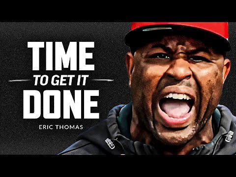 TIME TO GET IT DONE - Best Motivational Speech Video (Featuring Eric Thomas)
