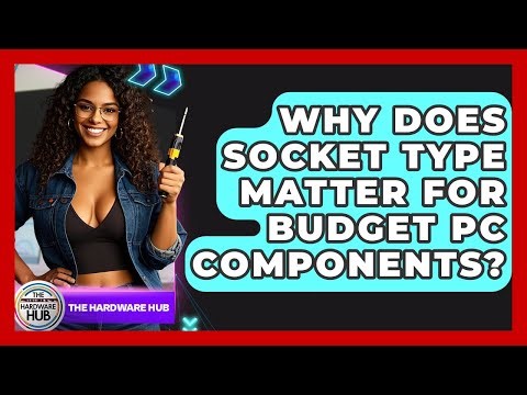 Why Does Socket Type Matter For Budget PC Components? - The Hardware Hub