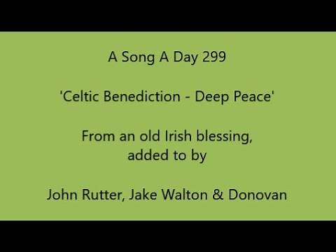 A Song A Day 299: 'Celtic Benediction' (Deep Peace) - an old Irish Blessing added to by others.