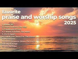 Favorite Praise and Worship Songs 2025 ✝️ Christian Music Playlist