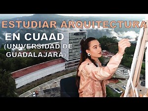 ESTUDIAR ARQUITECTURA EN CUAAD | UNIVERSIDAD DE GUADALAJARA