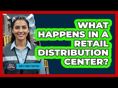 What Happens In A Retail Distribution Center?