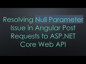Resolving Null Parameter Issue in Angular Post Requests to ASP.NET Core Web API