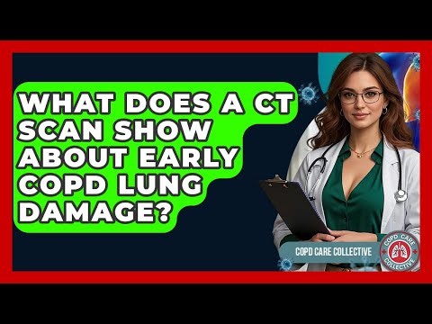 What Does A CT Scan Show About Early COPD Lung Damage? - COPD Care Collective