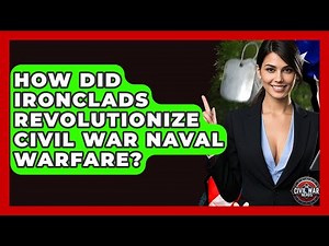 How Did Ironclads Revolutionize Civil War Naval Warfare? - The Civil War Nerds