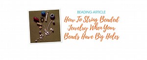How To String Beaded Jewelry When Your Beads Have Big Holes