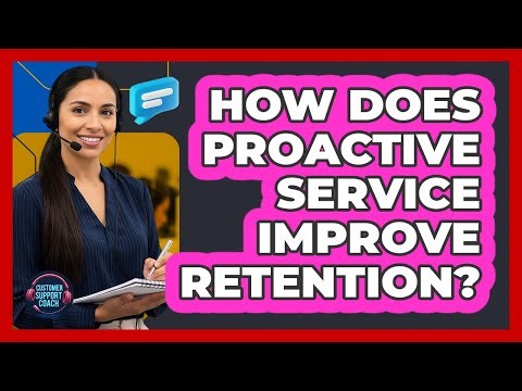 How Does Proactive Service Improve Retention?