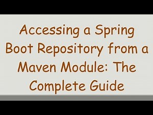 Accessing a Spring Boot Repository from a Maven Module: The Complete Guide