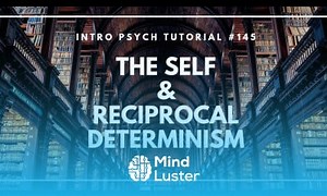 Mind Luster - Learn The Self and Reciprocal Determinism Intro Psych Tutorial 145