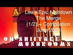 Oh Shiitake Mushrooms Lee’s Epic Meltdown Compilation The Merge Part (1/2) + Compilation June 2023