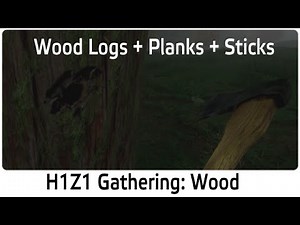 H1Z1 Gathering: Wood Logs, Wood Planks and Wood Sticks