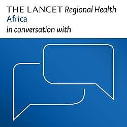 Catherine Draper and Hlengiwe Madlala on launching The Lancet Regional Health Africa - The Lancet Regional Health Africa in conversation with | The Lancet Regional Health – Africa
