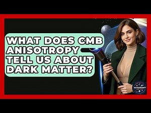 What Does CMB Anisotropy Tell Us About Dark Matter? - Astronomy Made Simple