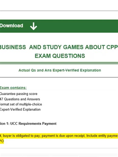 FREE BUSINESS AND STUDY GAMES ABOUT CPPB PREP EXAM QUESTIONS Actual Qs and Ans Expert-Verified Explanation This Exam contains: -Guarantee passing score -47 Questions and Answers -format set of multiple-choice -Expert-Verified Explanation Question 1: UCC Requirements Payment Answer: Upon receipt, buyer is obligated to pay; payment is due upon receipt, Include entity payment policy in contract or PO Question 2: UCC Requirements Delivery & Acceptance Answer: Seller's responsibility to make goods av
