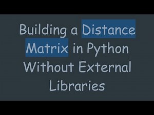 Building a Distance Matrix in Python Without External Libraries