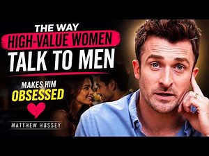 The Way High-Value Women Talk to Men Makes Him Obsessed ❤️ Matthew Hussey