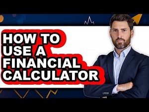 How to Use a Financial Calculator (full Guide)